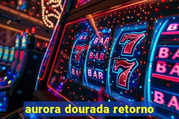 aurora dourada retorno